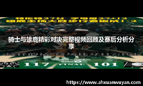 骑士与雄鹿精彩对决完整视频回顾及赛后分析分享