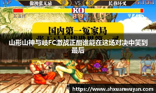 山形山神与岐FC激战正酣谁能在这场对决中笑到最后