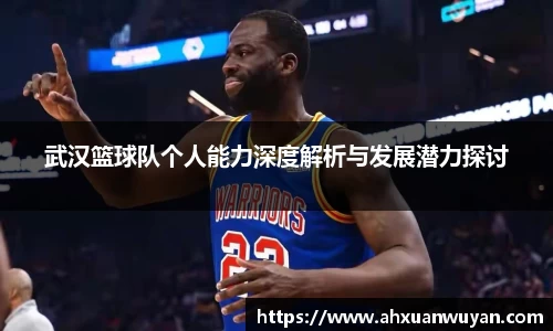 武汉篮球队个人能力深度解析与发展潜力探讨
