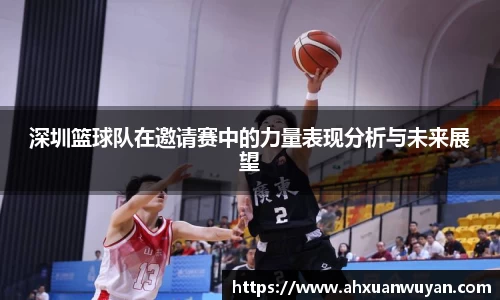 深圳篮球队在邀请赛中的力量表现分析与未来展望